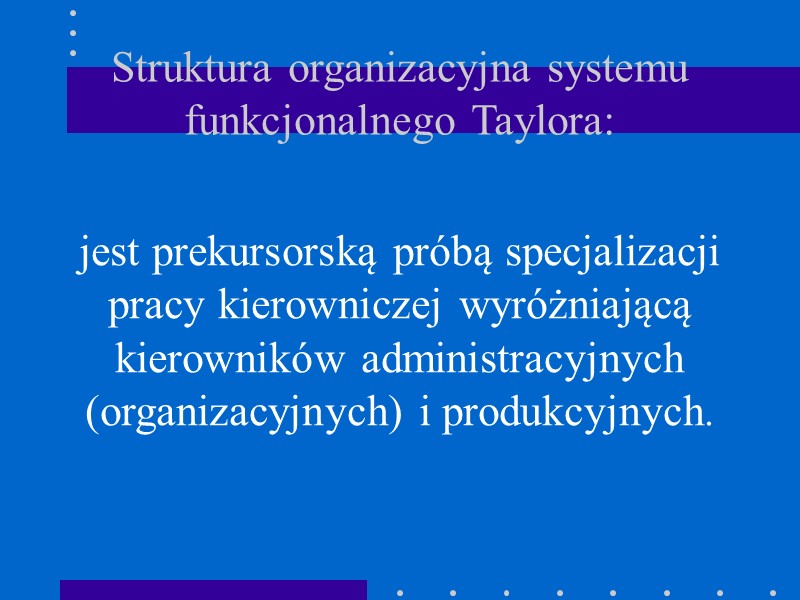 Struktura organizacyjna systemu funkcjonalnego Taylora: jest prekursorską próbą specjalizacji pracy kierowniczej wyróżniającą kierowników administracyjnych